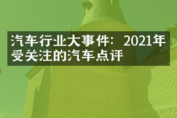 汽车行业大事件：2021年最受关注的汽车点评