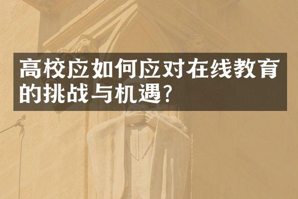 高校应如何应对在线教育的挑战与机遇？