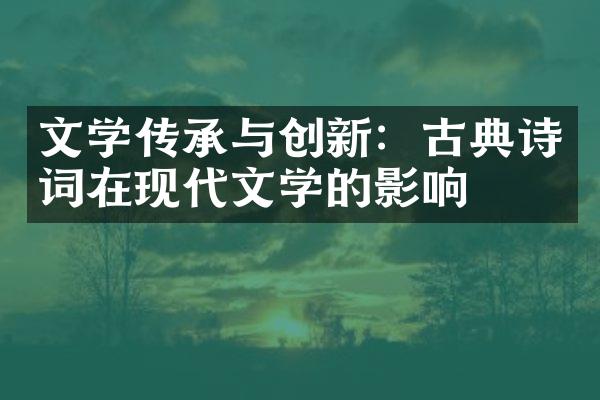 文学传承与创新：古典诗词在现代文学的影响