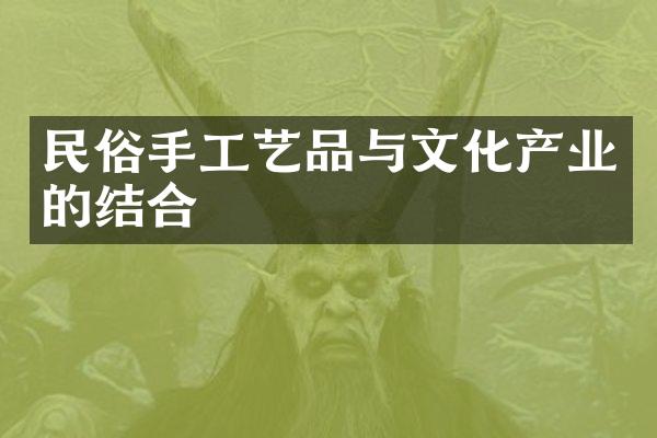 民俗手工艺品与文化产业的结合