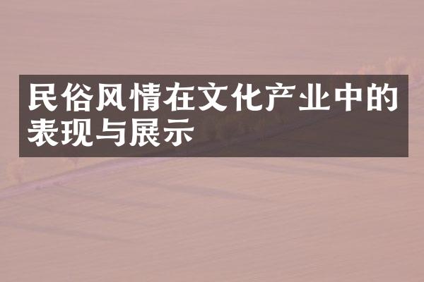 民俗风情在文化产业中的表现与展示