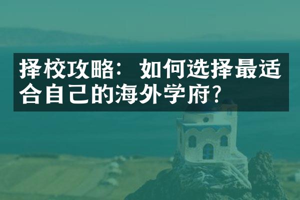 择校攻略：如何选择最适合自己的海外学府？