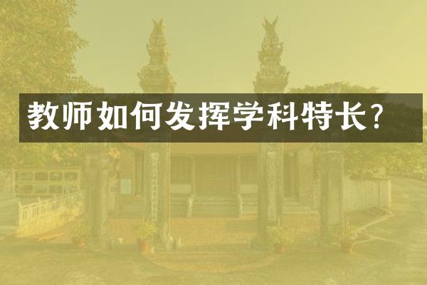 教师如何发挥学科特长？