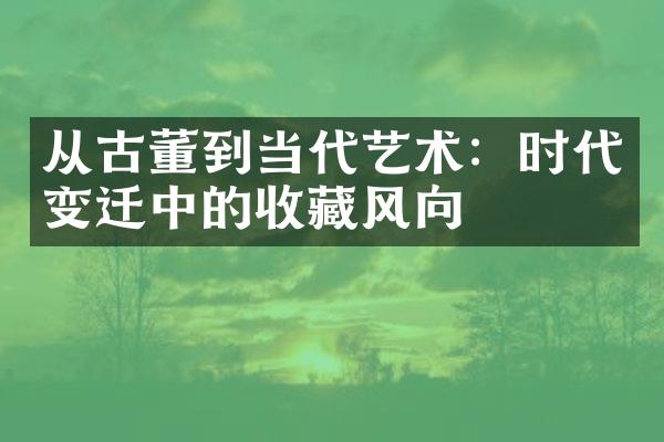 从古董到当代艺术：时代变迁中的收藏风向