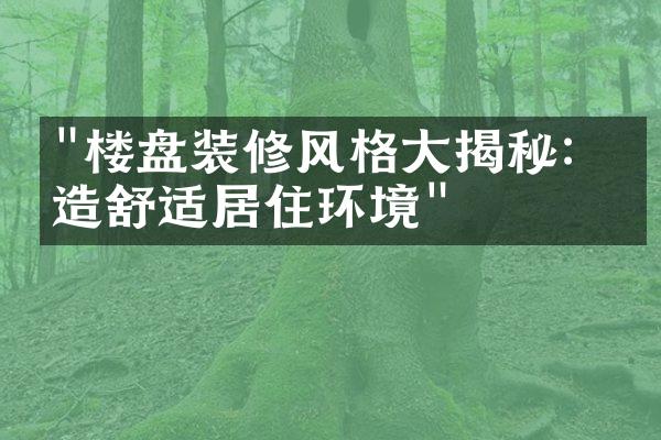 "楼盘装修风格大揭秘：打造舒适居住环境"