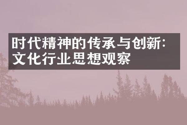 时代精神的传承与创新：文化行业思想观察