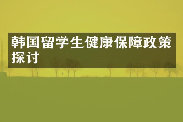 韩国留学生健康保障政策探讨