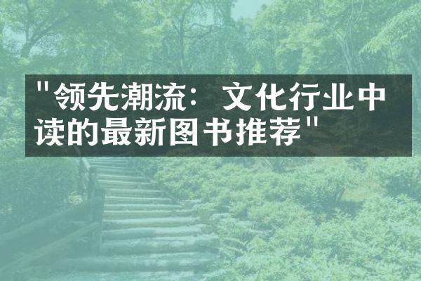 "领先潮流：文化行业中必读的最新图书推荐"