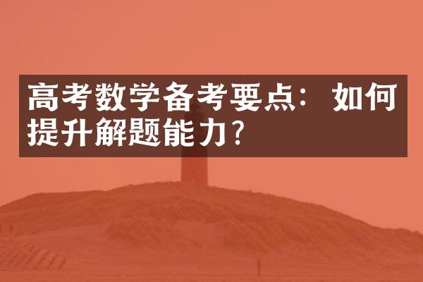 高考数学备考要点：如何提升解题能力？