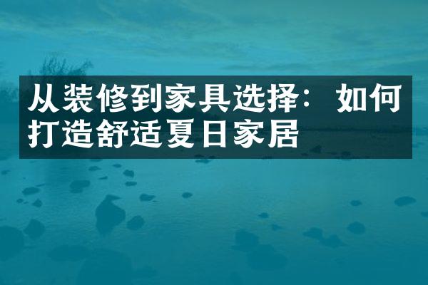 从装修到家具选择：如何打造舒适夏日家居