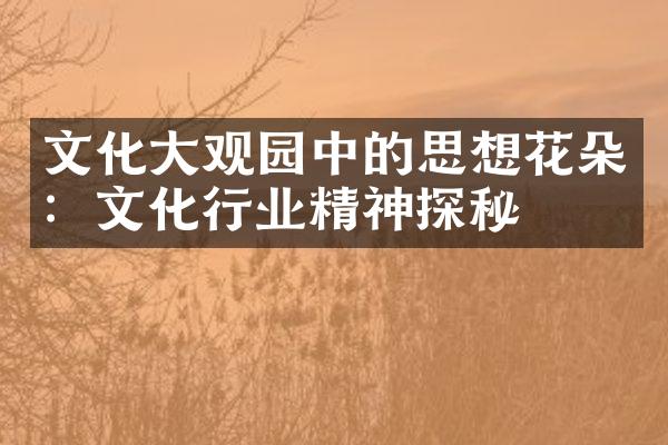 文化大观园中的思想花朵：文化行业精神探秘