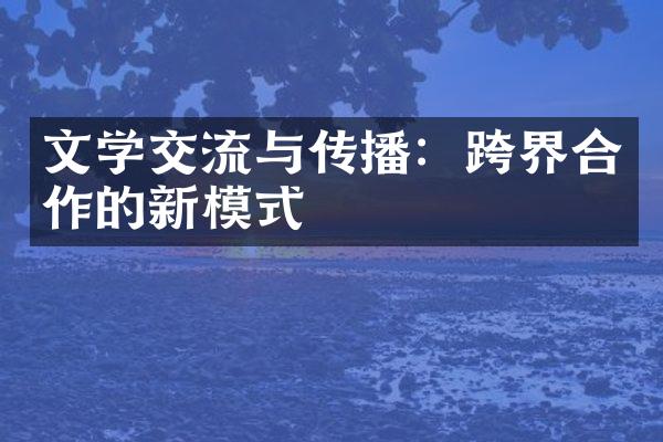 文学交流与传播：跨界合作的新模式