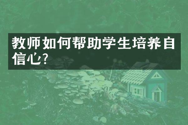 教师如何帮助学生培养自信心？