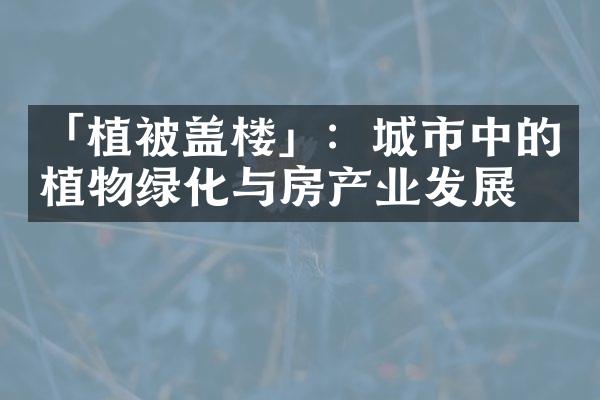 「植被盖楼」：城市中的植物绿化与房产业发展