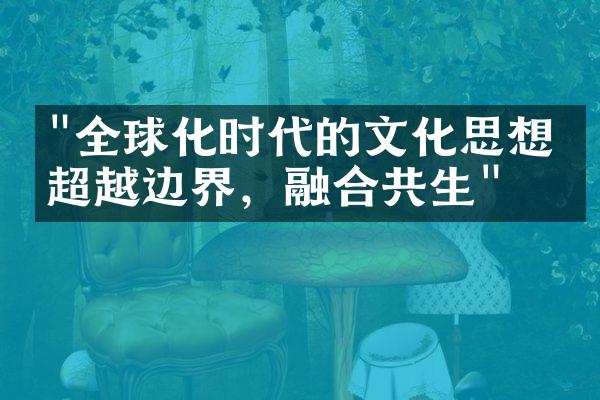 "全球化时代的文化思想：超越边界，融合共生"