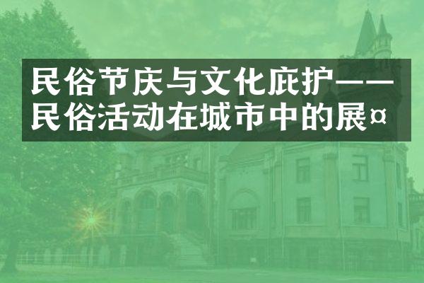 民俗节庆与文化庇护——民俗活动在城市中的展示