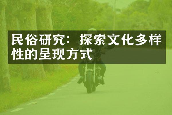 民俗研究：探索文化多样性的呈现方式