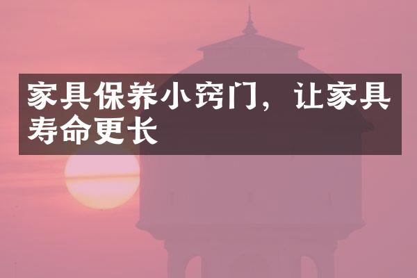 家具保养小窍门，让家具寿命更长