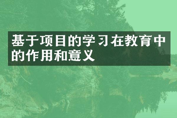 基于项目的学习在教育中的作用和意义