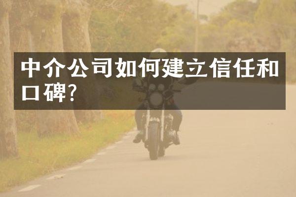 中介公司如何建立信任和口碑？