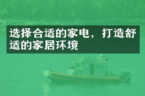 选择合适的家电，打造舒适的家居环境