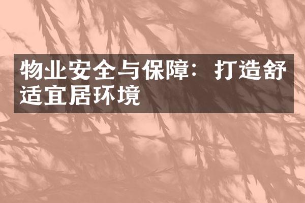 物业安全与保障：打造舒适宜居环境