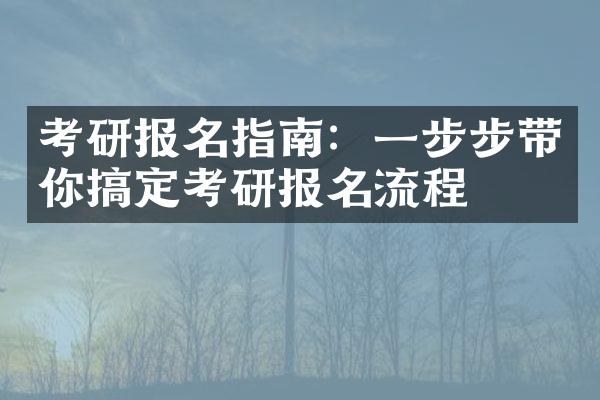 考研报名指南：一步步带你搞定考研报名流程