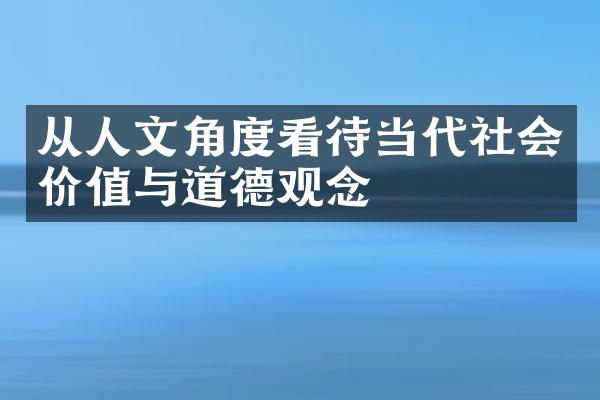 从人文角度看待当代社会价值与道德观念