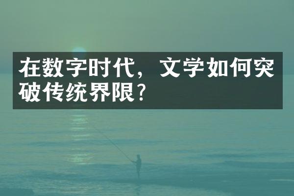 在数字时代，文学如何突破传统界限？