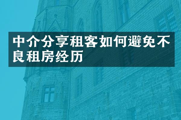 中介分享租客如何避免不良租房经历