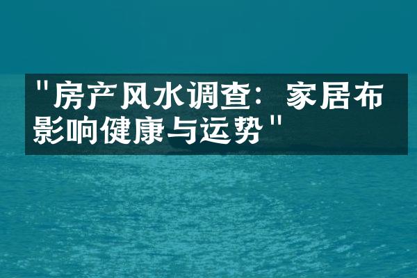 "房产风水调查：家居布置影响健康与运势"