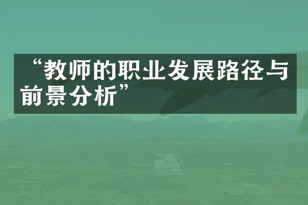 “教师的职业发展路径与前景分析”