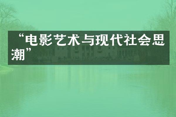 “电影艺术与现代社会思潮”