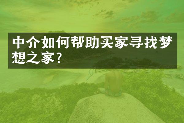 中介如何帮助买家寻找梦想之家？