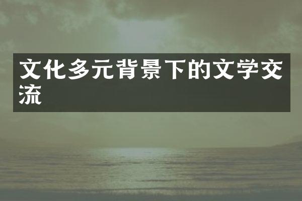 文化多元背景下的文学交流