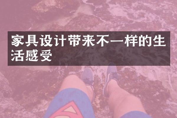 家具设计带来不一样的生活感受