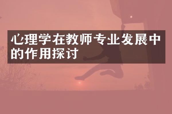 心理学在教师专业发展中的作用探讨