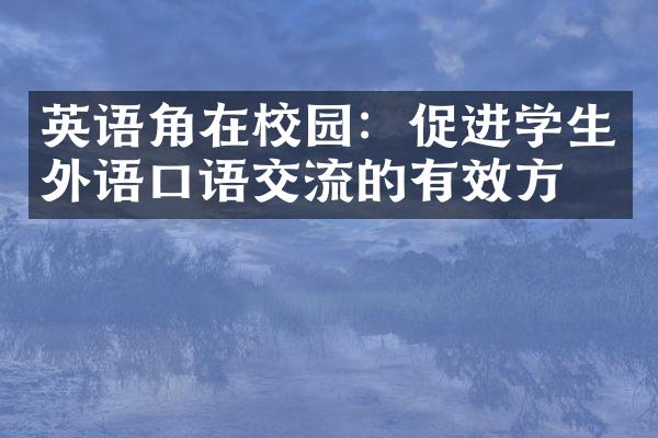 英语角在校园：促进学生外语口语交流的有效方式