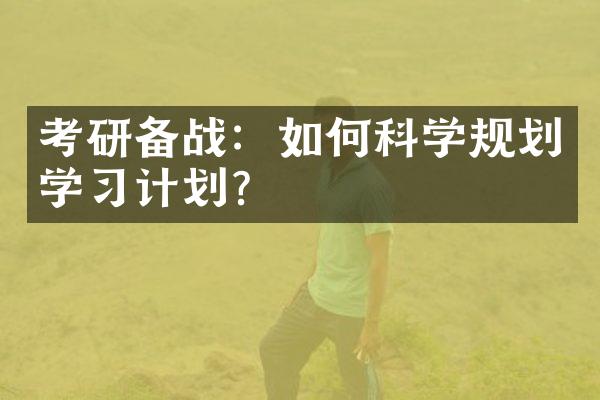 考研备战：如何科学规划学习计划？