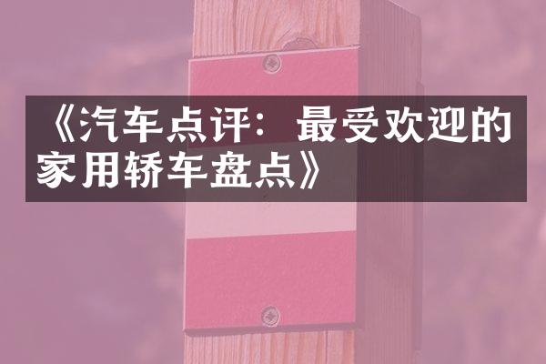 《汽车点评：最受欢迎的家用轿车盘点》