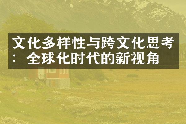 文化多样性与跨文化思考：全球化时代的新视角