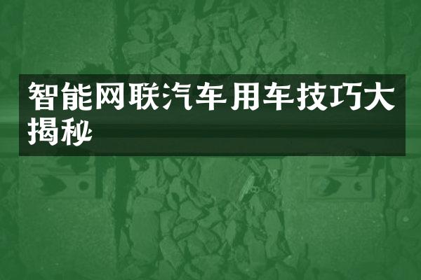 智能网联汽车用车技巧揭秘