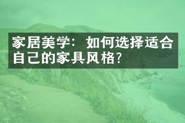 家居美学：如何选择适合自己的家具风格？