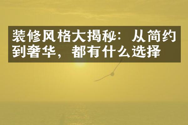 装修风格大揭秘：从简约到奢华，都有什么选择？