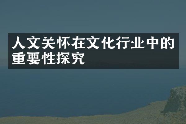 人文关怀在文化行业中的重要性探究