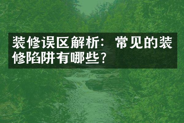 装修误区解析：常见的装修陷阱有哪些？