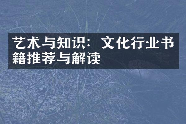 艺术与知识：文化行业书籍推荐与解读