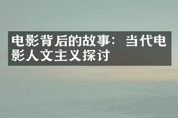 电影背后的故事：当代电影人文主义探讨