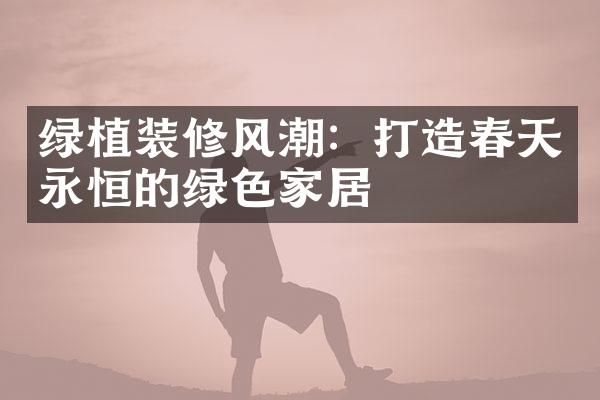 绿植装修风潮：打造春天永恒的绿色家居