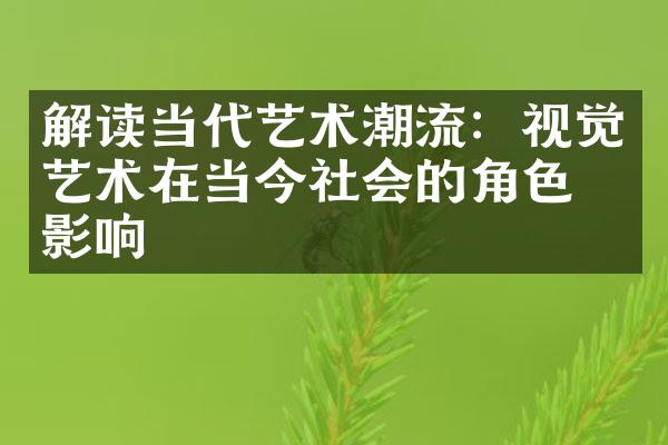 解读当代艺术潮流：视觉艺术在当今社会的角色与影响